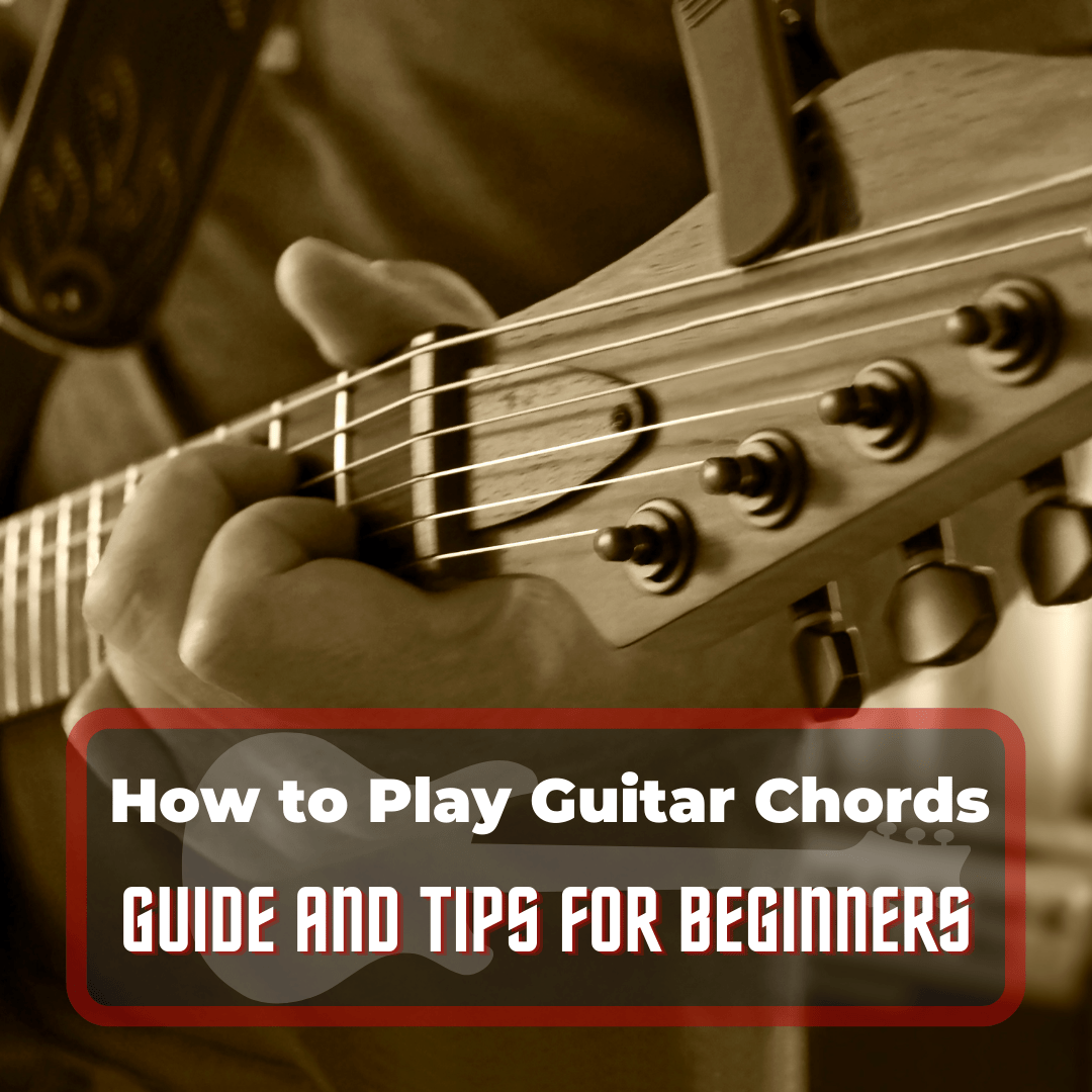 How To Play Guitar Chords - Guide And Tips For Beginners